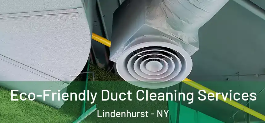  Eco-Friendly Duct Cleaning Services Lindenhurst - NY
