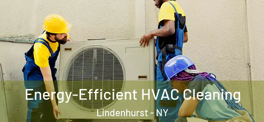  Energy-Efficient HVAC Cleaning Lindenhurst - NY