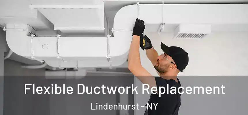  Flexible Ductwork Replacement Lindenhurst - NY