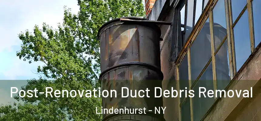Post-Renovation Duct Debris Removal Lindenhurst - NY